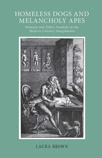 Buy Homeless Dogs and Melancholy Apes: Humans and Other Animals in the Modern Literary Imagination by Laura S. Brown - Cornell University Press, English, Paperback, Reprint Edition — BookShops.in