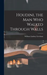 Buy Houdini, the Man Who Walked Through Walls by William Lindsay Gresham | Hardcover Biography | Hassell Street Press | English | 336 Pages — BookShops.in