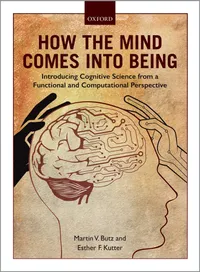 Buy How the Mind Comes into Being: Introducing Cognitive Science from a Functional and Computational Perspective by Martin V. Butz, Esther F. Kutter | Oxford Univ Pr | English | Paperback | 1st Edition — BookShops.in