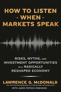 Buy How to Listen When Markets Speak: Risks, Myths, and Investment Opportunities in a Radically Reshaped Economy by Lawrence McDonald, Crown Currency, Hardcover, English, 2024 — BookShops.in