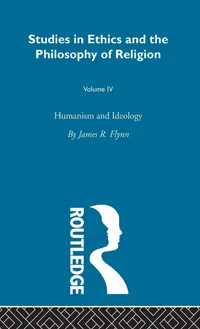 Buy Humanism and Ideology by James R. Flynn | Routledge Hardcover | Ethics & Philosophy of Religion | Higher Education Textbook — BookShops.in