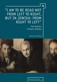 Buy I Am to Be Read Not from Left to Right, but in Jewish: From Right to Left: The Poetics of Boris Slutsky by Marat Grinberg | Academic Studies Pr | Hardcover | English | Illustrated Edition | Biographies & Autobiographies — BookShops.in