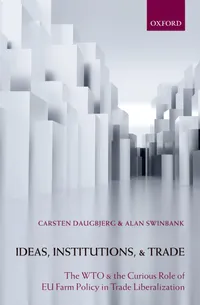 Buy Ideas, Institutions, and Trade: The WTO and the Curious Role of EU Farm Policy in Trade Liberalization by Carsten Daugbjerg | Alan Swinbank | Oxford Univ Pr on Demand | Hardcover | 1st Edition | Political Science Government Textbook — BookShops.in