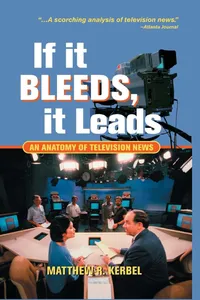 Buy If It Bleeds, It Leads: An Anatomy of Television News by Matthew Robert Kerbel | Westview Press | Hardcover | 1st Edition | Film & Television Studies — BookShops.in