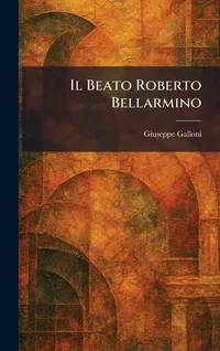 Buy Il Beato Roberto Bellarmino by Giuseppe Galloni: Hardcover Italian Biography of the Jesuit Cardinal and Theologian | Tradd Street Press — BookShops.in