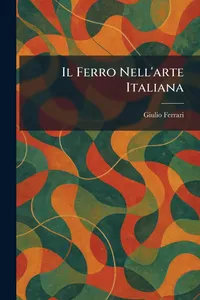 Buy Il Ferro Nell'arte Italiana by Giulio Ferrari | Tradd Street Press | Italian Language Hardcover | Art History & Metalwork in Italian Renaissance Architecture — BookShops.in