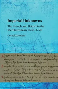 Buy Imperial Unknowns: The French and British in the Mediterranean, 1650–1750 by Cornel Zwierlein | Cambridge University Press | Hardcover | English | Political Science & International Relations — BookShops.in