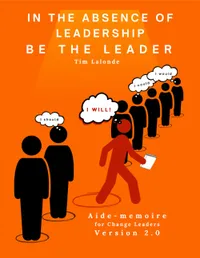 Buy In the Absence of Leadership Be the Leader - 2nd Edition: Aide-mémoire for Change Leaders by Tim LaLonde | Jaat Solutions Inc. | Hardcover | Business & Economics Analysis & Strategy Book for Indian Readers — BookShops.in