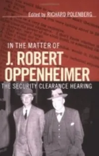 Buy In the Matter of J. Robert Oppenheimer: The Security Clearance Hearing by Richard Polenberg | Cornell University Press | Hardcover | History of United States & Cold War — BookShops.in