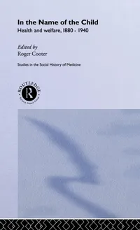Buy In the Name of the Child: Health and Welfare, 1880-1940 by Cooter Roger | Routledge Hardcover | Studies in Social History of Medicine | Higher Education Textbook on Child Welfare History — BookShops.in
