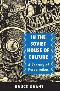 Buy In the Soviet House of Culture: A Century of Perestroikas by Bruce Grant | Princeton University Press | Hardcover | Sociology & Anthropology | Indian Edition — BookShops.in