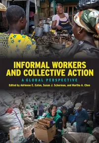 Buy Informal Workers and Collective Action: A Global Perspective by Adrienne E. Eaton, Susan J. Schurman, Martha A. Chen - Cornell University Press Hardcover, 1st Edition, Labor & Industrial Relations Book — BookShops.in