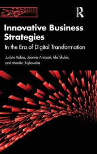 Buy Innovative Business Strategies: In the Era of Digital Transformation by Judyta Kabus, Joanna Antczak, Ida Skubis | Routledge Hardcover | Business & Finance Management Textbook — BookShops.in