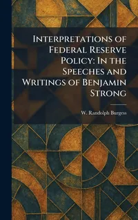 Buy Interpretations of Federal Reserve Policy: Benjamin Strong Speeches & Writings by W. Randolph Burgess (Hardcover, English, Tradd Street Press, 2026) – History of US Central Banking — BookShops.in