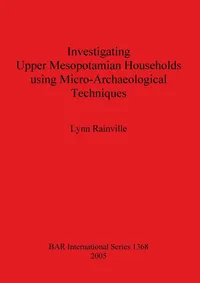 Buy Investigating Upper Mesopotamian Households using Micro-Archaeological Techniques (BAR International Series 1368) by Lynn Rainville | Hardcover | BAR Publishing — BookShops.in