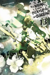Buy Is It Wrong to Try to Pick Up Girls in a Dungeon?, Vol. 13 (light novel) by Fujino Omori | Yen Pr | English | Paperback | Illustrated Edition — BookShops.in