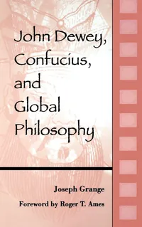 Buy John Dewey, Confucius, and Global Philosophy by Joseph Grange | Roger T. Ames | SUNY Press | Hardcover | 9780791461150 | Comparative Philosophy Book — BookShops.in