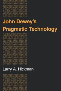 Buy John Dewey's Pragmatic Technology by Larry A. Hickman | Indiana University Press | Hardcover | Philosophy of Technology & Education — BookShops.in
