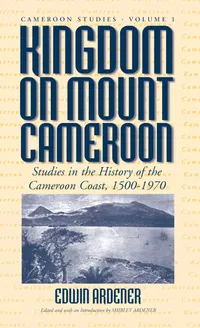 Buy Kingdom on Mount Cameroon: Studies in the History of the Cameroon Coast 1500-1970 by Edwin Ardener and Shirley Ardener | Berghahn Books | Hardcover | English | African History Book — BookShops.in