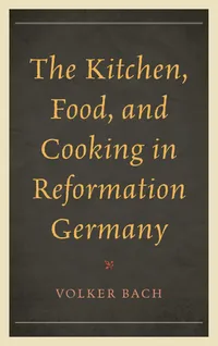 Buy The Kitchen, Food, and Cooking in Reformation Germany (Historic Kitchens) by Volker Bach, Rowman & Littlefield, English, Paperback, 2016 — BookShops.in