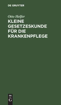 Buy Kleine Gesetzeskunde für die Krankenpflege by Otto Helfer & Berta Kaboth | De Gruyter German Hardcover | Nursing Law Reference — BookShops.in