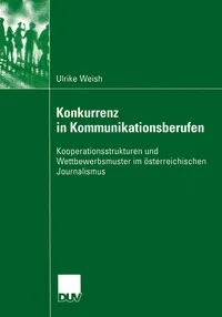 Buy Konkurrenz in Kommunikationsberufen: Kooperationsstrukturen und Wettbewerbsmuster im österreichischen Journalismus by Ulrike Weish | Deutscher Universitats-Verlag | Hardcover | German | 2003 Edition | Reference & Communication — BookShops.in