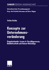 Buy Konzepte zur Unternehmensveränderung: Organisationales Lernen in Vorschlagswesen, Qualitätszirkeln und Kaizen-Workshops by Stefan Brehm | Deutscher Universitats-Verlag | German Hardcover | 2001 Edition — BookShops.in