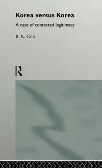 Buy Korea Versus Korea: A Case of Contested Legitimacy (Politics in Asia Series) by Barry Gills | Routledge | English | Paperback | 1st Edition — BookShops.in