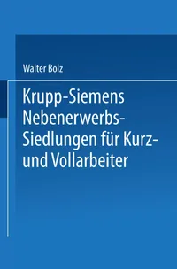 Buy Krupp-Siemens Nebenerwerbs-Siedlungen für Kurz- und Vollarbeiter: Neue Wege industrieller Siedlungspolitik by Walter Bolz | Springer-Verlag | 1934 Hardcover | German | Political Science & Government Textbook — BookShops.in