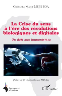 Buy La Crise du sens à l'ère des révolutions biologiques et digitales: Un défi aux humanismes (Emergences Africaines) by Grégoire Marie Mebe Zoa, Charles Romain Mbele - Hardcover French Philosophy Book - Editions L'Harmattan — BookShops.in