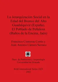 Buy La Jerarquizacion Social en la Edad Del Bronce Del Alto Guadalquivir (Espana) el Poblado de Penalosa: 1025 (British Archaeological Reports International Series) by Francisco Contreras Cortés and Juan Antonio Cámara Serrano - BAR Publishing, Hardcover, 172 Pages, English Language, Archaeology Higher Education Textbook — BookShops.in