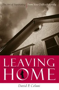 Buy Leaving Home: The Art Of Separating From Your Difficult Family by David Celani – Bookshops.in — BookShops.in