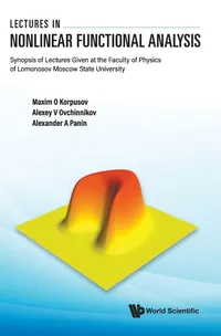 Buy Lectures in Nonlinear Functional Analysis: Synopsis of Lectures Given at the Faculty of Physics of Lomonosov Moscow State University by Maxim Olegovich Korpusov, Alexey V. Ovchinnikov, Alexander Anatolyevich Panin | World Scientific | English Hardcover | Higher Education Mathematics Textbook — BookShops.in