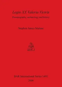 Buy Legio XX Valeria Victrix: Prosopography, Archaeology and History by Stephen James Malone | BAR Publishing | Hardcover | Archaeology Books for Indian Readers — BookShops.in