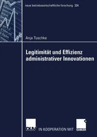 Buy Legitimität und Effizienz administrativer Innovationen (nbf 334) by Anja Tuschke: Hardcover German Edition 2005 | Deutscher Universitats-Verlag | Business Administration Research — BookShops.in