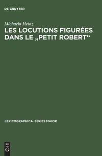 Buy Les locutions figures dans le 'Petit Robert': Description Critique de Leur Traitement Et Propositions de Normalisation by Michaela Heinz (de Gruyter, French, Hardcover, 1993) – Lexicographica Series Maior — BookShops.in