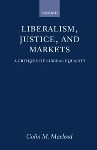 Buy Liberalism, Justice, and Markets: A Critique of Liberal Equality by Colin M. MacLeod | Clarendon Press | English | Paperback | 9780198293972 — BookShops.in