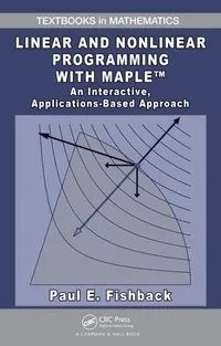 Buy Linear and Nonlinear Programming with Maple: An Interactive, Applications Based Approach by Paul E. Fishback | Chapman & Hall | Hardcover | 2009 Edition | Higher Education Mathematics Textbook — BookShops.in