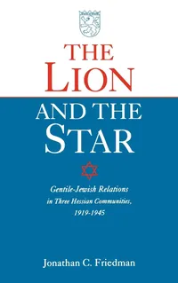 Buy The Lion and the Star: Gentile-Jewish Relations in Three Hessian Communities, 1919-1945 by Jonathan Friedman | Univ Pr of Kentucky | English | Paperback — BookShops.in