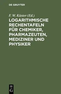 Buy Logarithmische Rechentafeln für Chemiker, Pharmazeuten, Mediziner und Physiker by F. W. Küster & A. Thiel – De Gruyter German Paperback 21st Edition — BookShops.in