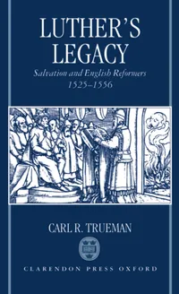 Buy Luther's Legacy: Salvation and English Reformers 1525-1556 by Carl R. Trueman | Clarendon Press | Hardcover | History of Religion — BookShops.in