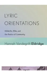 Buy Lyric Orientations: Hölderlin, Rilke, and the Poetics of Community by Hannah Vandegrift Eldridge | Cornell Univ Pr | Hardcover | German Poetry & Literary Criticism Book — BookShops.in