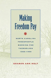 Buy Making Freedom Pay: North Carolina Freedpeople Working for Themselves, 1865-1900 | Sharon Ann Holt | Univ of Georgia Pr | English | Paperback | Reprint — BookShops.in