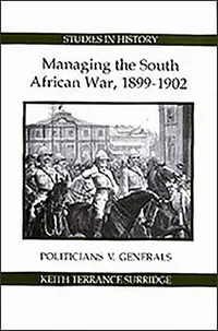 Buy Managing the South African War, 1899–1902 – Politicians v Generals by Keith Terrance Surridge | Royal Historical Society | Hardcover | Military History Textbook — BookShops.in