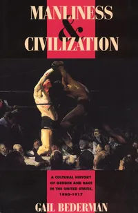 Buy Manliness & Civilization: A Cultural History of Gender and Race in the United States, 1880-1917 by Gail Bederman | Hardcover | University of Chicago Press | History Books — BookShops.in