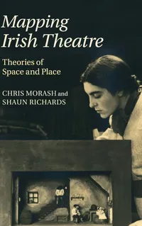 Buy Mapping Irish Theatre: Theories of Space and Place by Chris Morash & Shaun Richards | Cambridge University Press | Hardcover | 9781107039421 — BookShops.in