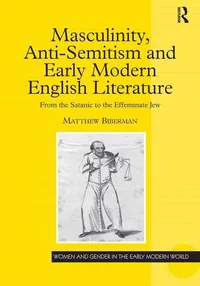 Buy Masculinity, Anti-Semitism and Early Modern English Literature by Matthew Biberman | Routledge Hardcover | 9780754650454 | Bookshops.in — BookShops.in