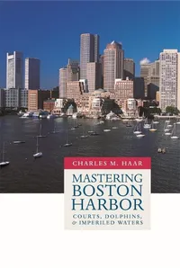 Buy Mastering Boston Harbor: Courts, Dolphins, And Imperiled Waters by Charles Monroe Haar | Harvard Univ Pr | Paperback | Illustrated Edition — BookShops.in