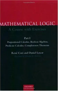 Buy Mathematical Logic: A Course With Exercises by Rene Cori | Oxford University Press | Propositional Calculus, Boolean Algebras, Predicate Calculus | Hardcover | English | Bookshops.in — BookShops.in