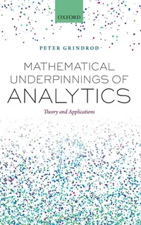 Buy Mathematical Underpinnings of Analytics: Theory and Applications by Peter Grindrod | Oxford Univ Pr | Hardcover | 1st Edition | Higher Education Textbooks | Mathematics — BookShops.in
